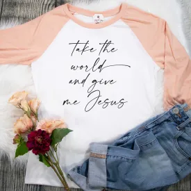 Take the World and Give Me Jesus Ladies Fit Raglan